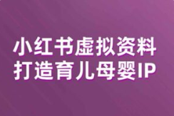 小红书虚拟资料项目，打造育儿母婴IP，多种变现方式